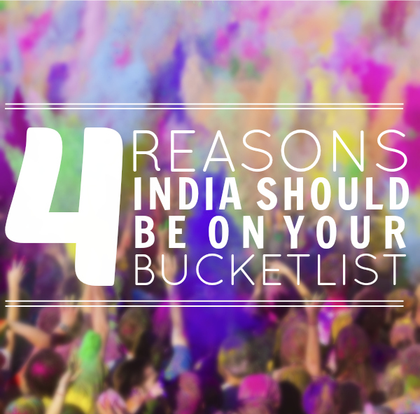 4 Reasons India Should Be On Your Bucket List